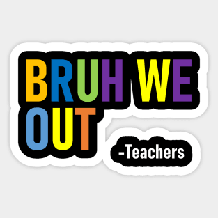 Funny Bruh We Out Summer Break Teacher Sticker